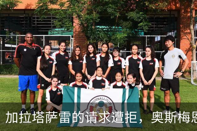 加拉塔萨雷的请求遭拒，奥斯梅恩可能缺阵更长时间