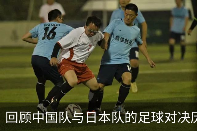 回顾中国队与日本队的足球对决历程